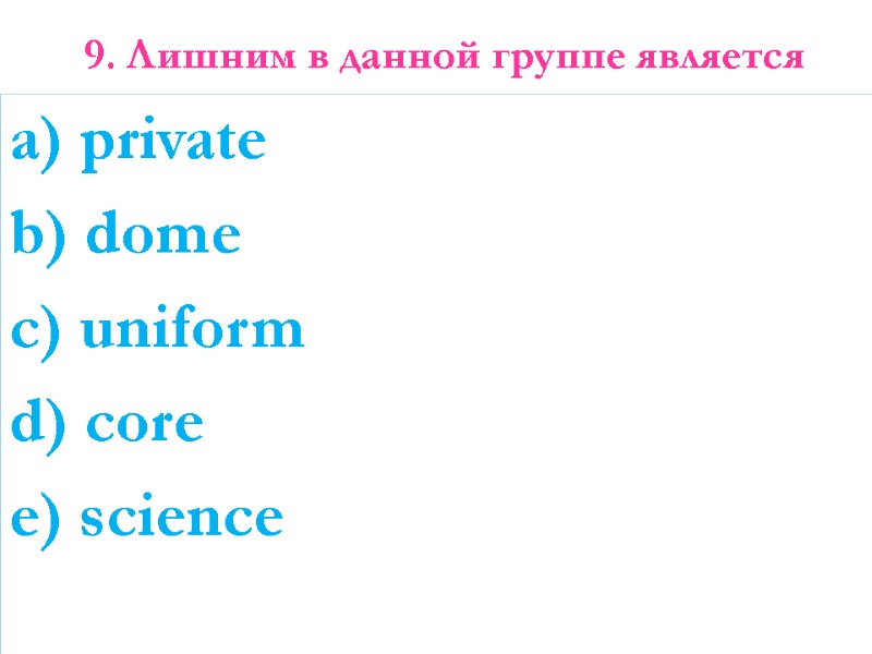 9. Лишним в данной группе является    a) private b) dome c)
